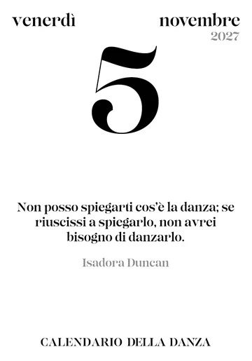 Pagina del calendario: venerdì 5 novembre 2027. «Non posso spiegarti cos’è la danza; se riuscissi a spiegarlo, non avrei bisogno di danzarlo.» Isadora Duncan